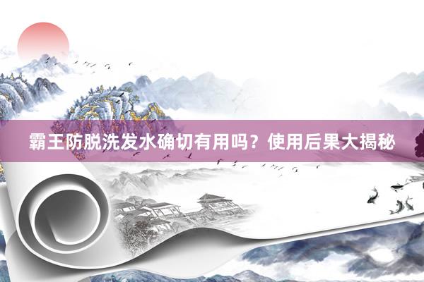 霸王防脱洗发水确切有用吗？使用后果大揭秘