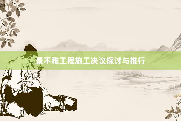 景不雅工程施工决议探讨与推行