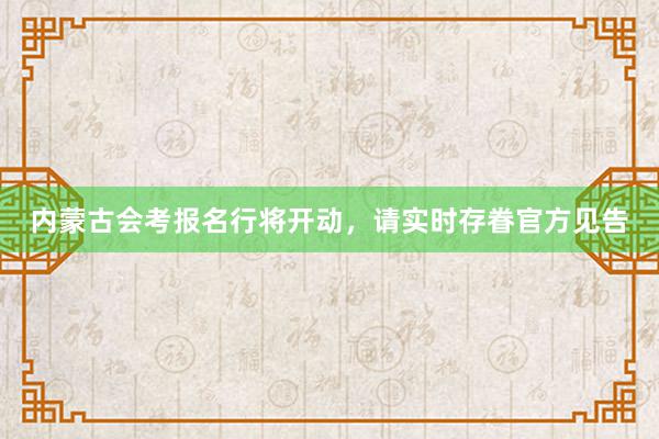 内蒙古会考报名行将开动，请实时存眷官方见告